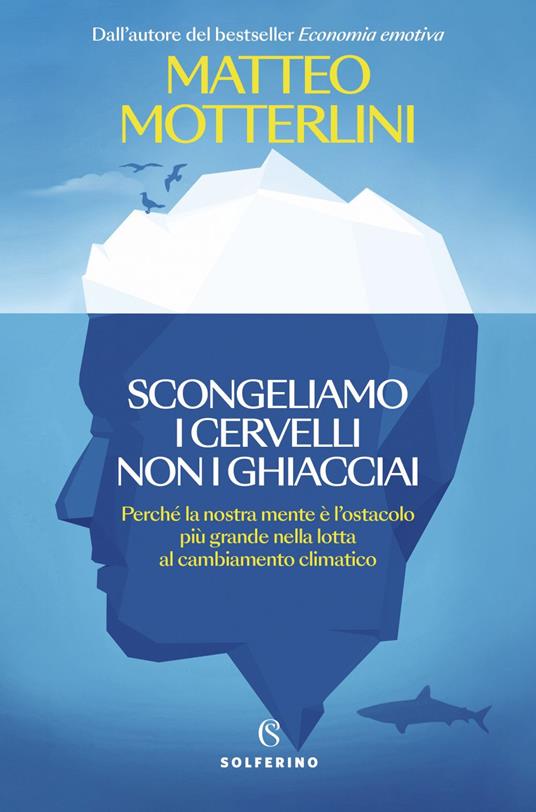 Scongeliamo i cervelli non i ghiacciai. Perché la nostra mente è l'ostacolo più grande nella lotta al cambiamento climatico - Matteo Motterlini - ebook