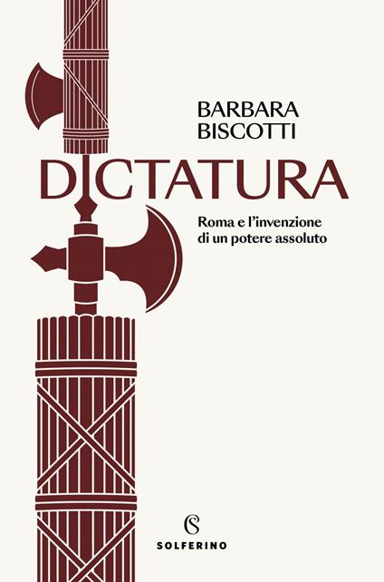 Dictatura. Roma e l'invenzione di un potere assoluto - Barbara Biscotti - ebook