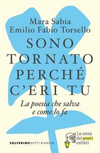 Libro Sono tornato perché c'eri tu. La poesia che salva e come lo fa Mara Sabia Emilio Fabio Torsello