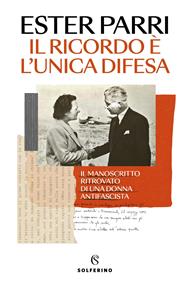 Il ricordo è l'unica difesa. Il manoscritto ritrovato di una donna antifascista