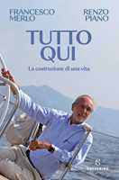 Libro Tutto qui. La costruzione di una vita Francesco Merlo Renzo Piano