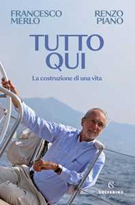 Libro Tutto qui. La costruzione di una vita Francesco Merlo Renzo Piano