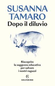 Dopo il diluvio. Riscoprire la saggezza educativa per salvare i nostri ragazzi