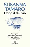 Libro Dopo il diluvio. Riscoprire la saggezza educativa per salvare i nostri ragazzi Susanna Tamaro