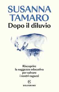 Libro Dopo il diluvio. Riscoprire la saggezza educativa per salvare i nostri ragazzi Susanna Tamaro