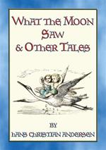 WHAT THE MOON SAW AND OTHER TALES - 45 stories from the pen of H C Andersen