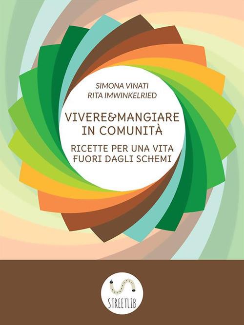 Vivere e mangiare in comunità. Ricette per una vita fuori dagli schemi - Rita Imwinkelried,Simona Vinati - ebook