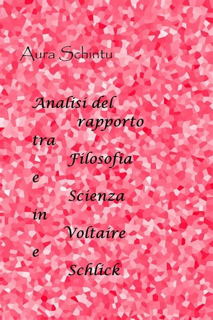 Analisi del rapporto tra scienza e filosofia in Voltaire e Schlick - Aura Schintu - ebook