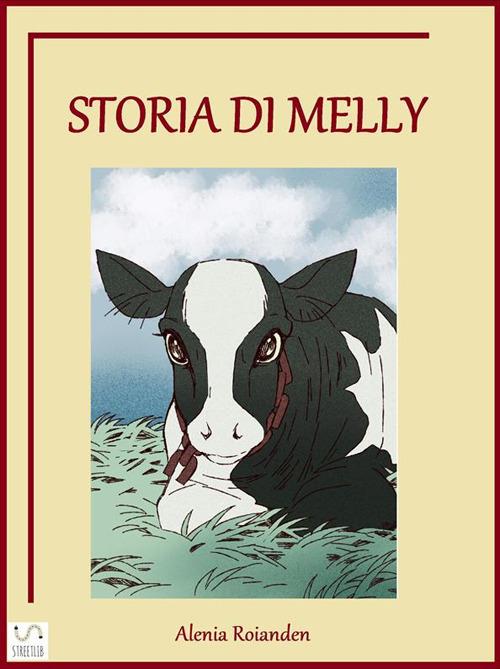 Storia di Melly. Anche le mucche piangono - Alenia Roianden - ebook
