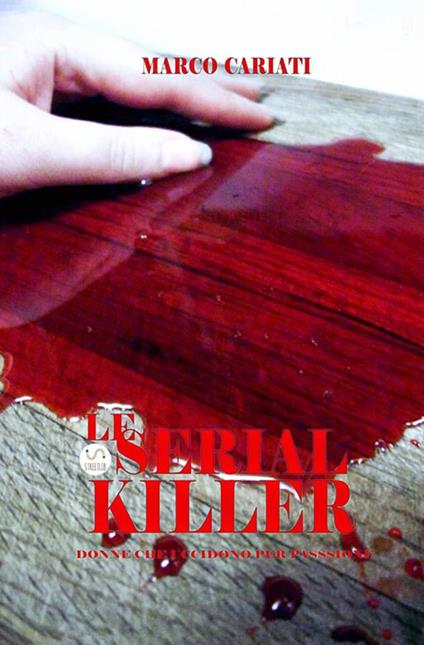 Le serial killer. Donne che uccidono per passione - Marco Cariati - copertina