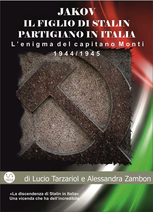 Jakov, il figlio di Stalin partigiano in Italia. L'enigma del capitano Monti 1944-1945 - Lucio Tarzariol,Alessandra Zambon - ebook