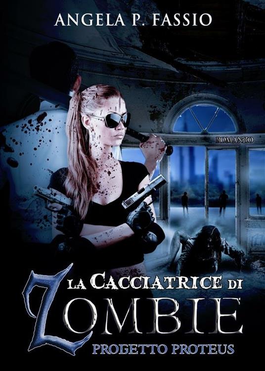 Progetto Proteus . La cacciatrice di zombie. Vol. 2 - Angela P. Fassio - ebook