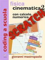 Fisica cinematica con Scratch. Con calcolo numerico. Vol. 2