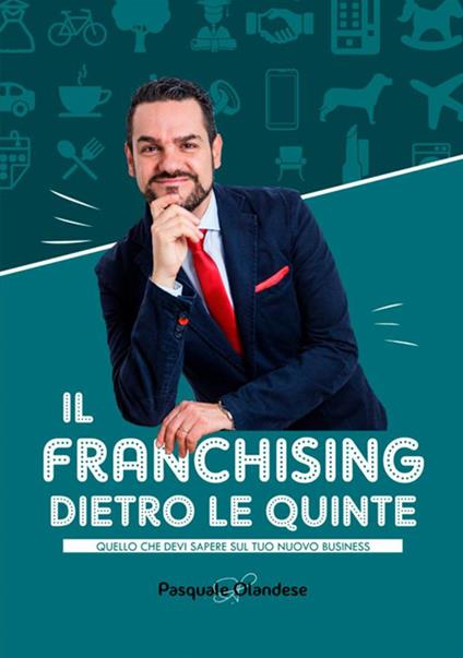 Il franchising dietro le quinte. Quello che devi sapere sul tuo nuovo business - Pasquale Olandese - copertina