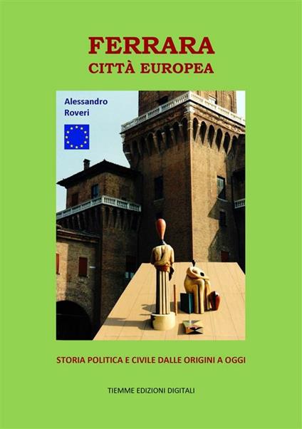 Ferrara Città Europea. Storia politica e civile dalle origini a oggi - Alessandro Roveri - ebook