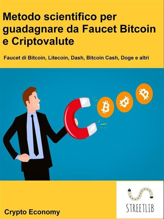 Metodo scientifico per guadagnare da Faucet Bitcoin e criptovalute. Faucet di Bitcoin, Litecoin, Dash, Bitcoin Cash, Doge e altri - Crypto Economy - ebook