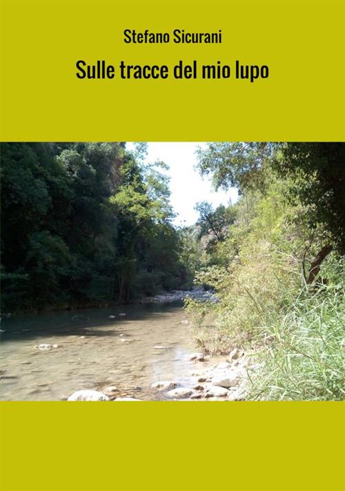 Sulle tracce del mio lupo. Viaggio in Abruzzo via terra e via mare - Stefano Sicurani - copertina