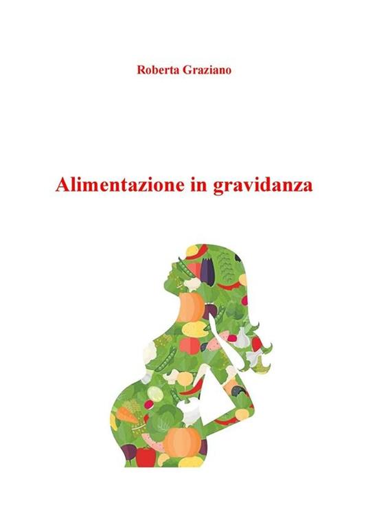 Alimentazione in gravidanza - Roberta Graziano - ebook