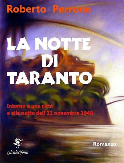 La notte di Taranto. Intorno a una città e alla notte dell'11 novembre 1940 - Roberto Perrone - ebook