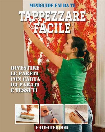 Tappezzare facile. Rivestire le pareti con carta da parati e tessuti - Valerio Poggi - ebook