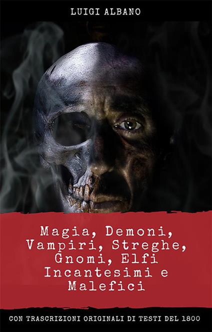 Magia, demoni, vampiri, streghe, gnomi, elfi, incantesimi e malefici - Luigi Albano - ebook