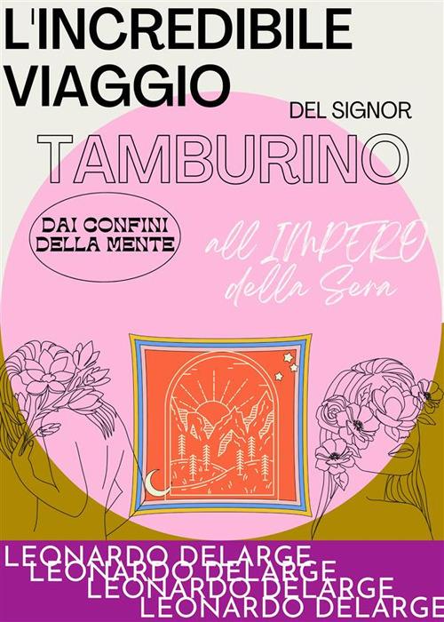 L' incredibile viaggio del Signor Tamburino dai confini della mente all'Impero della Sera - Leonardo DeLarge - ebook