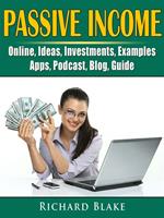Passive Income, Online, Ideas, Investments, Examples, Apps, Podcast, Blog, Guide
