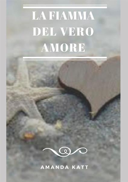 La fiamma del vero amore - Amanda Katt - copertina