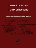 Terra di nessuno. Testo teatrale sulla Grande Guerra