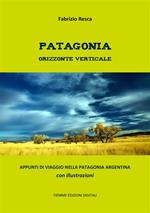 Patagonia orizzonte verticale. Appunti di viaggio nella Patagonia argentina. Ediz. illustrata