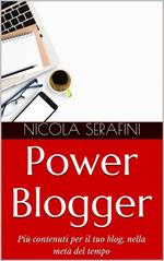 Power Blogger. Gestione del tempo per blogger. Più contenuti per il tuo blog, nella metà del tempo