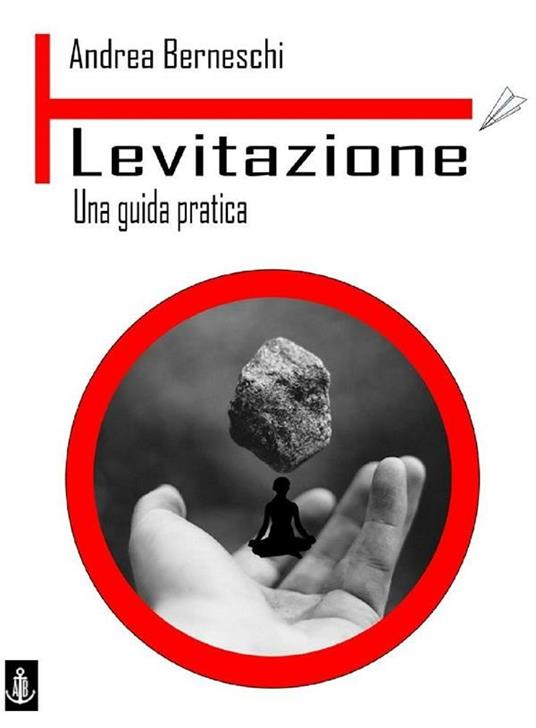 Levitazione. Uuna guida pratica - Andrea Berneschi - ebook