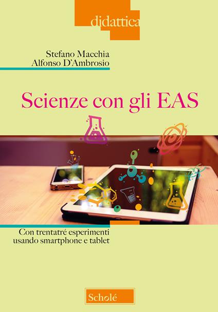 Scienze con gli EAS. Con trentatré esperimenti usando smartphone e tablet - Stefano Macchia,Alfonso D'Ambrosio - copertina