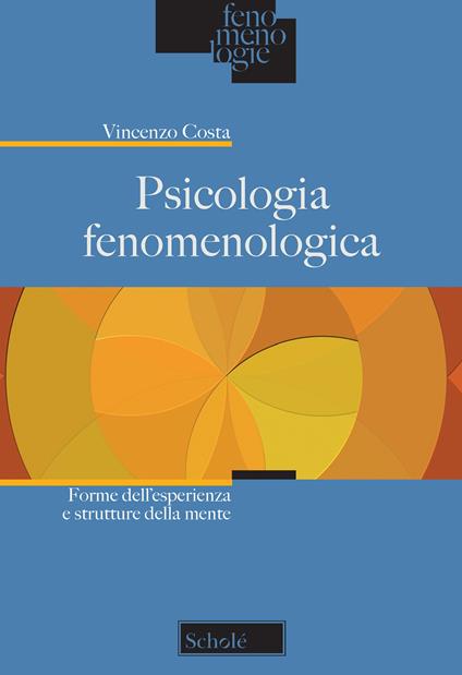Psicologia fenomenologica. Forme dell'esperienza e strutture della mente - Vincenzo Costa - copertina