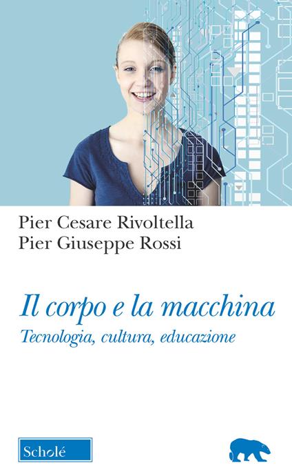 Il corpo e la macchina. Tecnologia, cultura, educazione - Pier Cesare Rivoltella,Pier Giuseppe Rossi - copertina