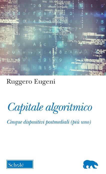 Capitale algoritmico. Cinque dispositivi postmediali (più uno) - Ruggero Eugeni - copertina