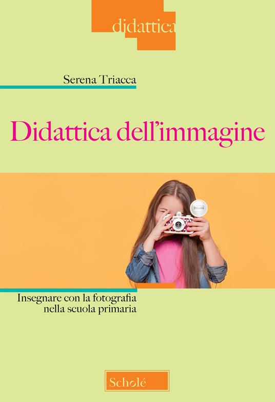 Didattica dell’immagine. Insegnare con la fotografia nella scuola primaria - Serena Triacca - copertina