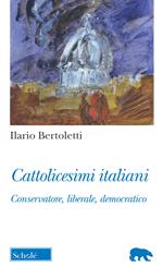 Cattolicesimi italiani. Conservatore, liberale, democratico