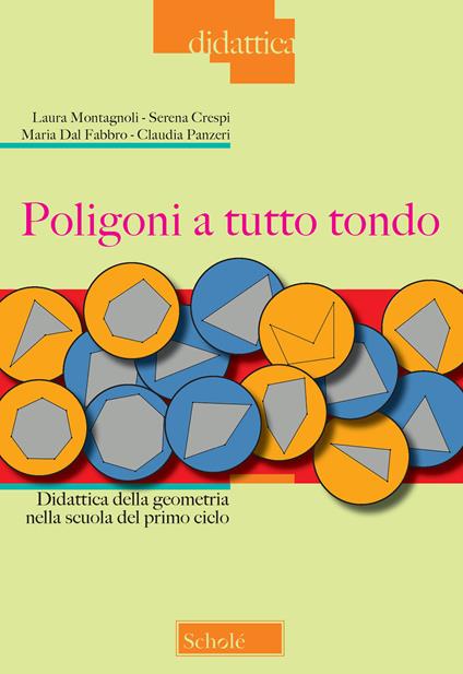 Poligoni a tutto tondo. Didattica della geometria nella scuola del primo ciclo - Laura Montagnoli,Serena Crespi,Maria Dal Fabbro - copertina