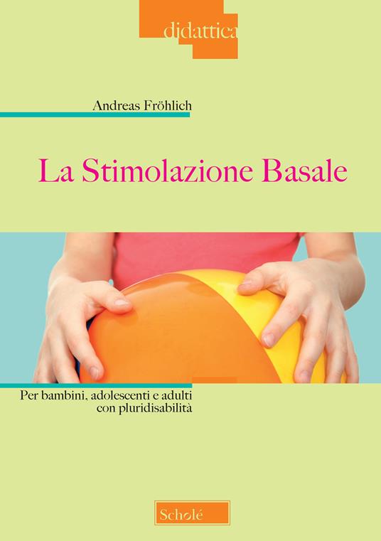 La stimolazione basale. Per bambini, adolescenti e adulti con pluridisabilità - Andreas Fröhlich - copertina