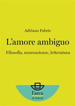 L’amore ambiguo: Filosofia, neuroscienze, letteratura