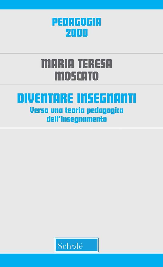 Diventare insegnanti. Verso una teoria pedagogica dell'insegnamento. Nuova ediz. - Maria Teresa Moscato - copertina