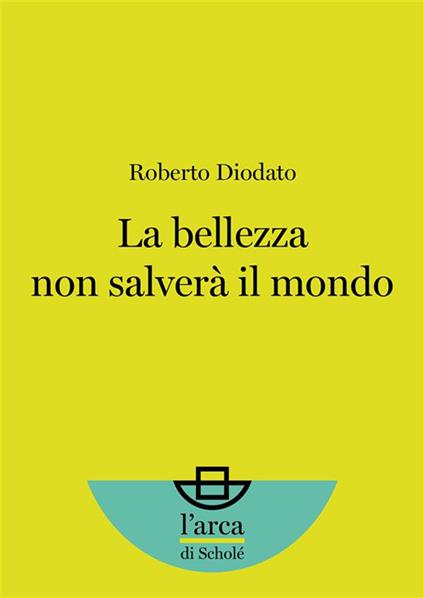 La bellezza non salverà il mondo - Roberto Diodato - ebook