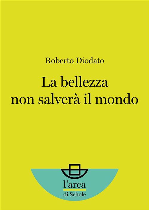 La bellezza non salverà il mondo - Roberto Diodato - ebook