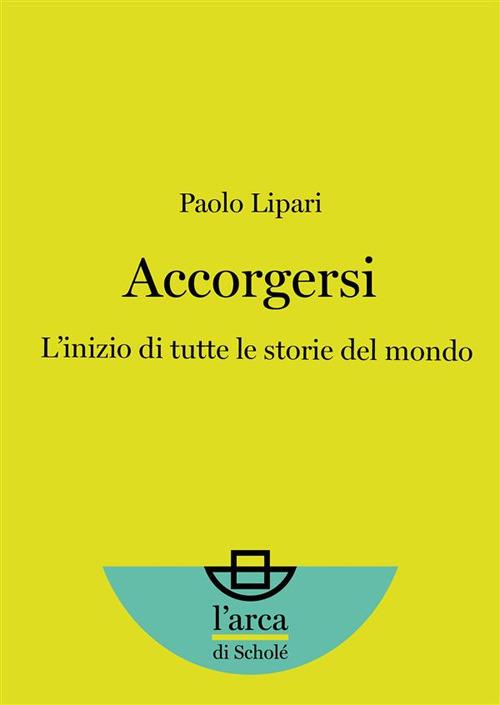 Accorgersi. L'inizio di tutte le storie del mondo - Paolo Lipari - ebook