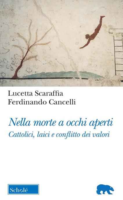 Nella morte a occhi aperti. Cattolici, laici e conflitto dei valori - Lucetta Scaraffia,Ferdinando Cancelli - copertina