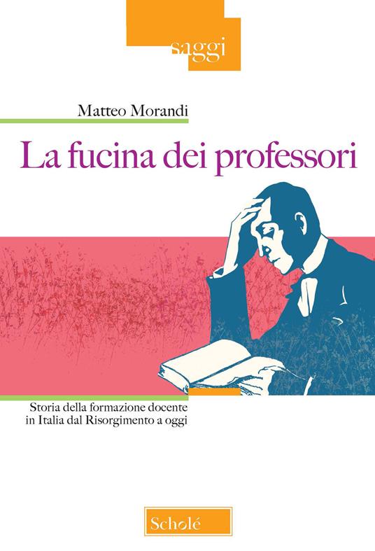 La fucina dei professori. Storia della formazione docente in Italia dal Risorgimento a oggi - Matteo Morandi - copertina
