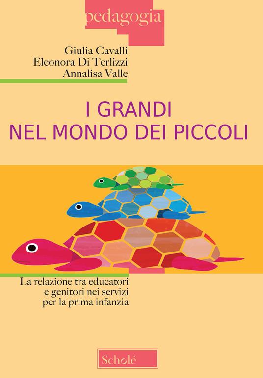 I grandi nel mondo dei piccoli. La relazione tra educatori e genitori nei servizi per la prima infanzia. Nuova ediz. - Giulia Cavalli,Eleonora Di Terlizzi,Annalisa Valle - copertina