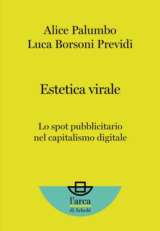 Estetica virale. Lo spot pubblicitario nel capitalismo digitale - Alice Palumbo,Luca Borsoni Previdi - copertina