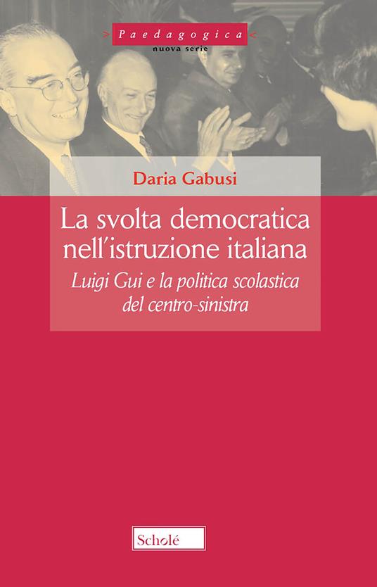 La svolta democratica nell'istruzione italiana. Luigi Gui e la politica scolastica del centro-sinistra - Daria Gabusi - copertina